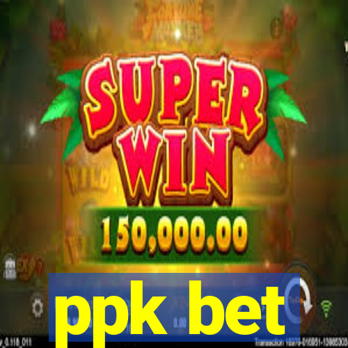 ppk bet